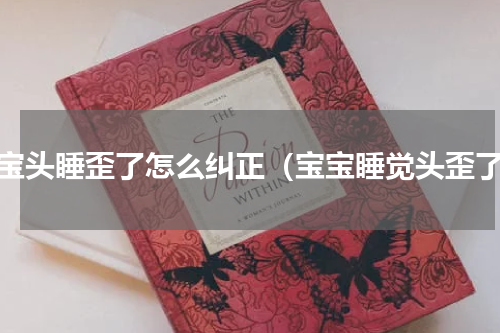 宝宝头睡歪了怎么纠正（宝宝睡觉头歪了）