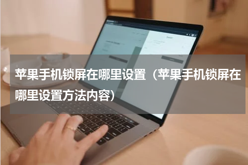 苹果手机锁屏在哪里设置（苹果手机锁屏在哪里设置方法内容）