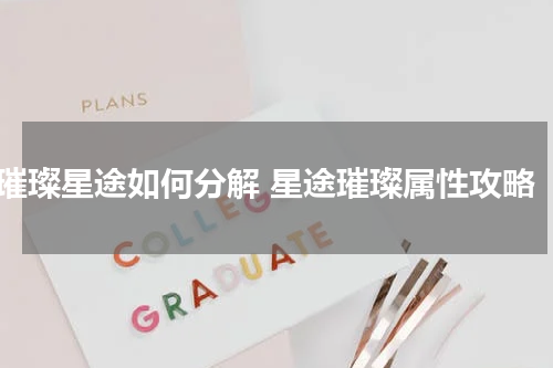 璀璨星途如何分解 星途璀璨属性攻略