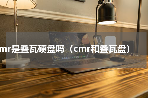 cmr是叠瓦硬盘吗（cmr和叠瓦盘）