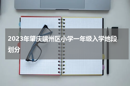 2023年肇庆端州区小学一年级入学地段划分
