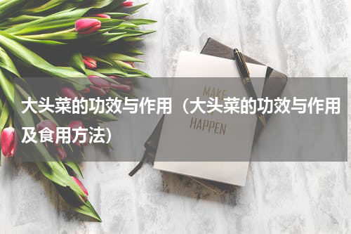 大头菜的功效与作用（大头菜的功效与作用及食用方法）