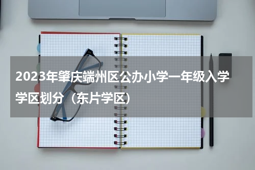 2023年肇庆端州区公办小学一年级入学学区划分（东片学区）
