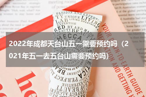 2022年成都天台山五一需要预约吗（2021年五一去五台山需要预约吗）