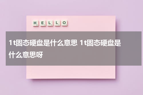 1t固态硬盘是什么意思 1t固态硬盘是什么意思呀