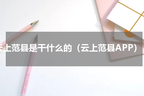 云上范县是干什么的（云上范县APP）