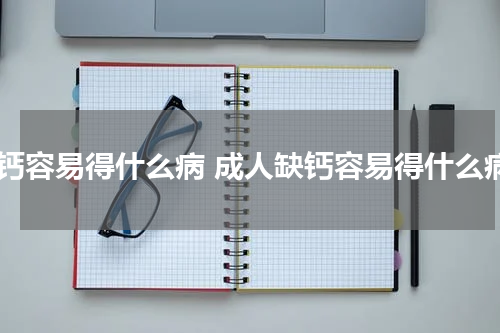 缺钙容易得什么病 成人缺钙容易得什么病