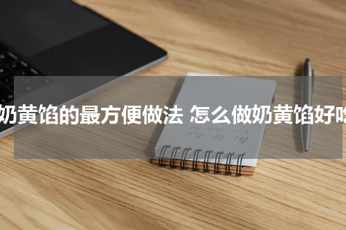 蒸奶黄馅的最方便做法 怎么做奶黄馅好吃