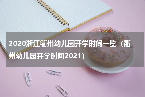 2020浙江衢州幼儿园开学时间一览（衢州幼儿园开学时间2021）