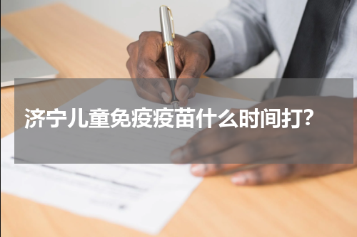  济宁儿童免疫疫苗什么时间打？