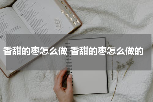 香甜的枣怎么做 香甜的枣怎么做的