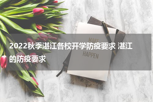 2022秋季湛江各校开学防疫要求 湛江的防疫要求