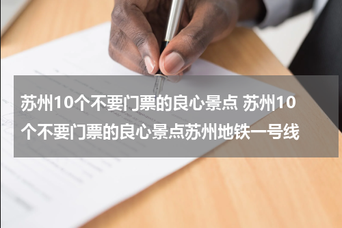 苏州10个不要门票的良心景点 苏州10个不要门票的良心景点苏州地铁一号线