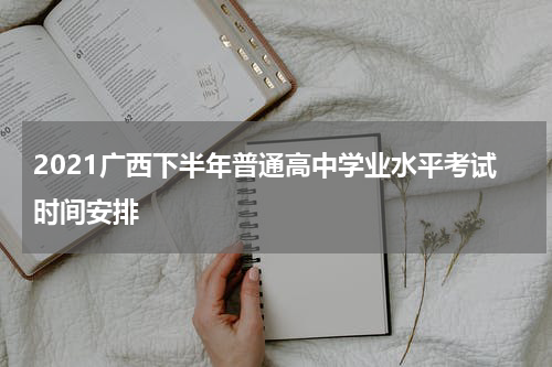 2021广西下半年普通高中学业水平考试时间安排
