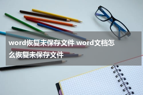 word恢复未保存文件 word文档怎么恢复未保存文件