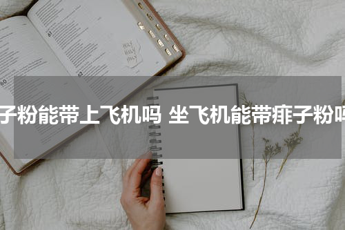 痱子粉能带上飞机吗 坐飞机能带痱子粉吗