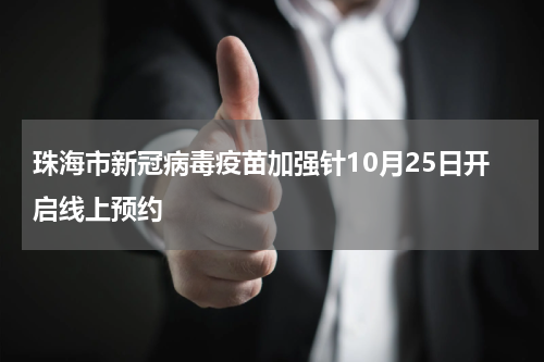珠海市新冠病毒疫苗加强针10月25日开启线上预约