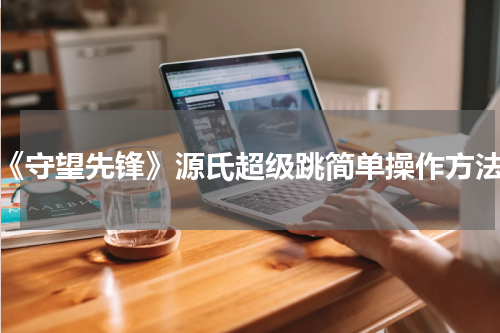 《守望先锋》源氏超级跳简单操作方法