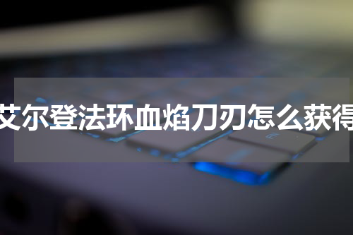 艾尔登法环血焰刀刃怎么获得