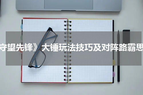 《守望先锋》大锤玩法技巧及对阵路霸思路