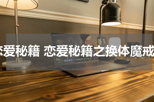 恋爱秘籍 恋爱秘籍之换体魔戒