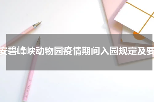 雅安碧峰峡动物园疫情期间入园规定及要求