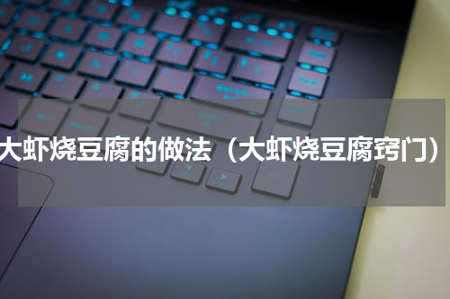 大虾烧豆腐的做法（大虾烧豆腐窍门）