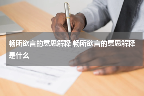 畅所欲言的意思解释 畅所欲言的意思解释是什么