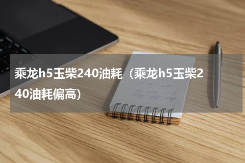 乘龙h5玉柴240油耗（乘龙h5玉柴240油耗偏高）