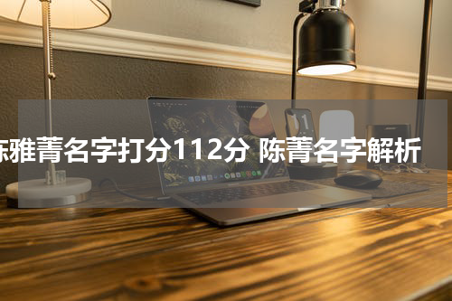 陈雅菁名字打分112分 陈菁名字解析