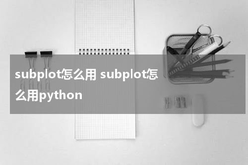 subplot怎么用 subplot怎么用python