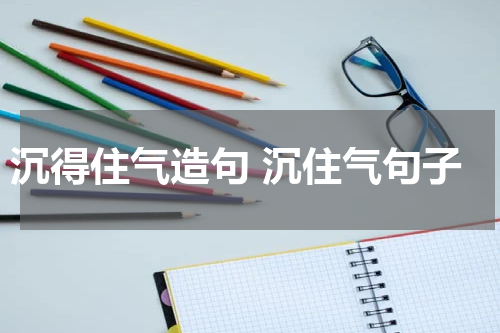 沉得住气造句 沉住气句子