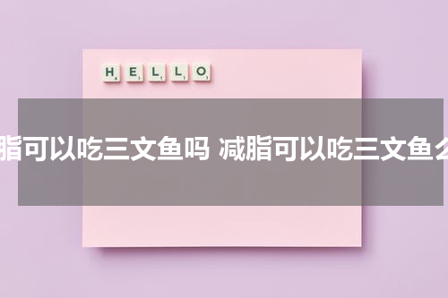 减脂可以吃三文鱼吗 减脂可以吃三文鱼么