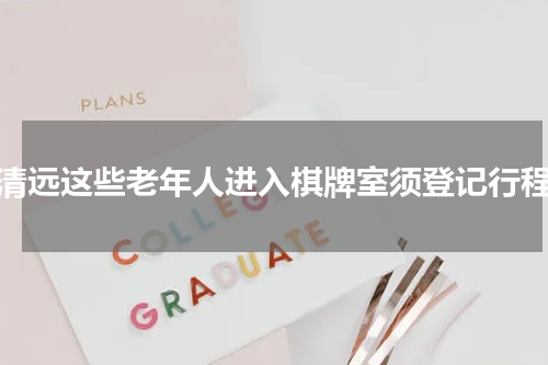 清远这些老年人进入棋牌室须登记行程