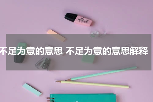 不足为意的意思 不足为意的意思解释
