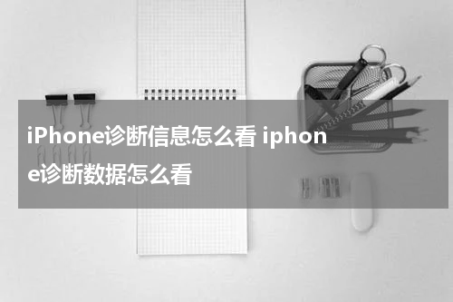 iPhone诊断信息怎么看 iphone诊断数据怎么看