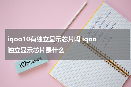 iqoo10有独立显示芯片吗 iqoo独立显示芯片是什么