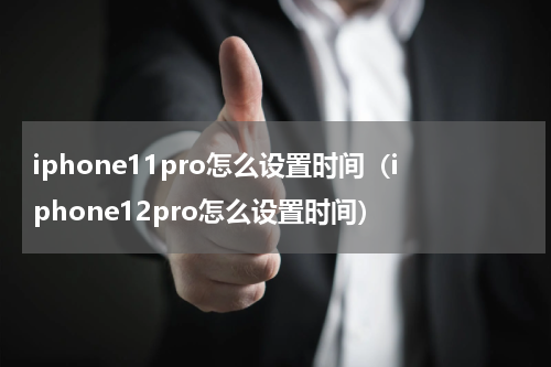 iphone11pro怎么设置时间（iphone12pro怎么设置时间）
