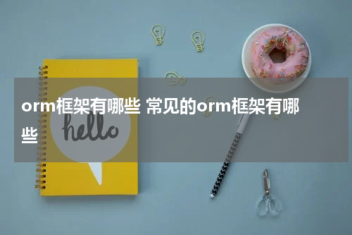 orm框架有哪些 常见的orm框架有哪些