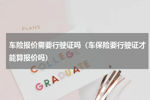 车险报价需要行驶证吗（车保险要行驶证才能算报价吗）