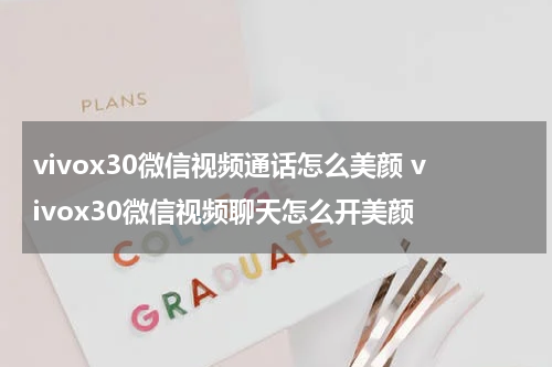 vivox30微信视频通话怎么美颜 vivox30微信视频聊天怎么开美颜