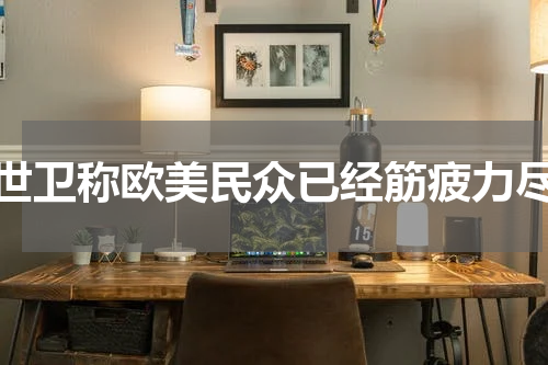 世卫称欧美民众已经筋疲力尽