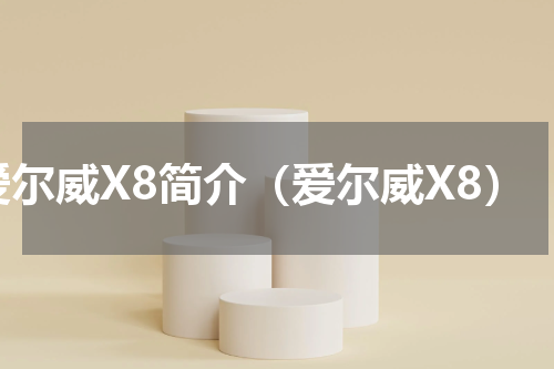 爱尔威X8简介（爱尔威X8）