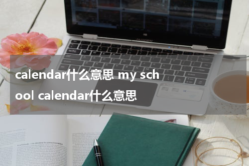 calendar什么意思 my school calendar什么意思