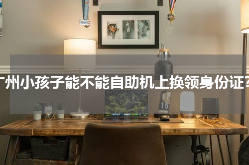 广州小孩子能不能自助机上换领身份证？