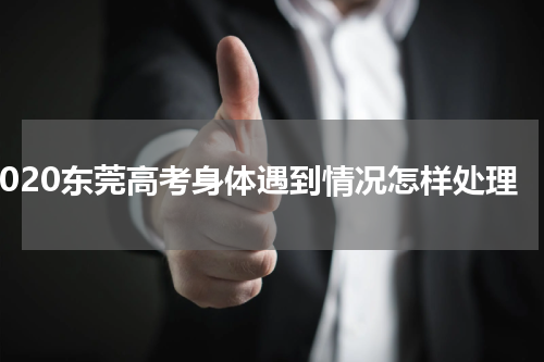 2020东莞高考身体遇到情况怎样处理