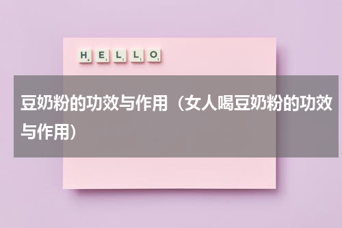 豆奶粉的功效与作用（女人喝豆奶粉的功效与作用）