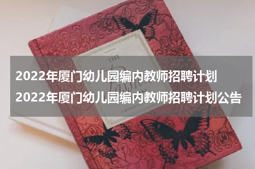 2022年厦门幼儿园编内教师招聘计划 2022年厦门幼儿园编内教师招聘计划公告