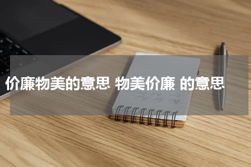价廉物美的意思 物美价廉 的意思