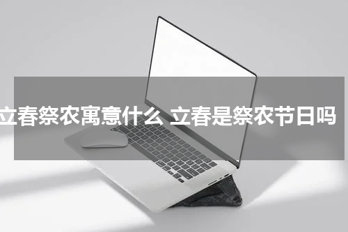 立春祭农寓意什么 立春是祭农节日吗